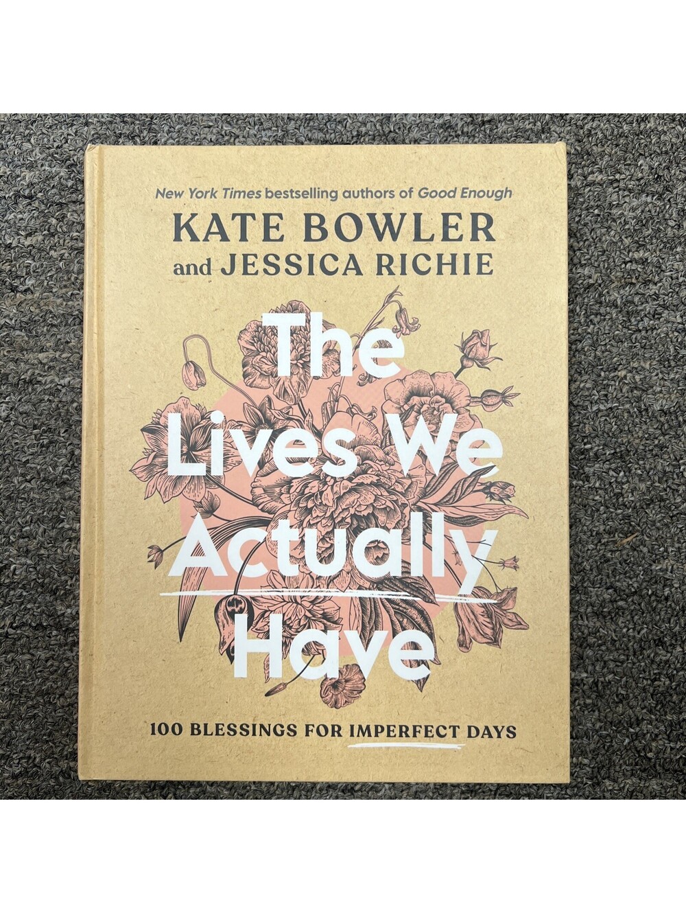 Lives We Actually Have : 100 Blessings for Imperfect Days by Kate Bowler and...